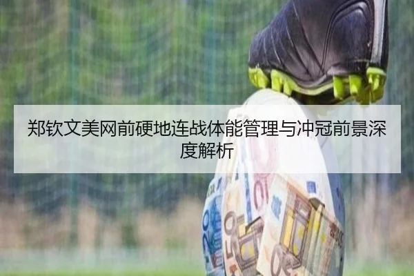 郑钦文美网前硬地连战体能管理与冲冠前景深度解析 | QYSports