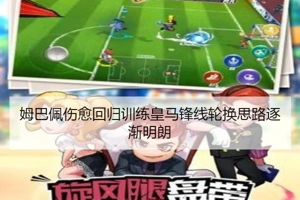 姆巴佩伤愈回归训练皇马锋线轮换思路逐渐明朗 | QYSports